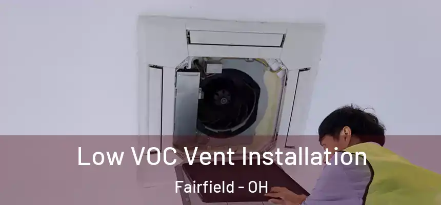  Low VOC Vent Installation Fairfield - OH